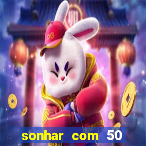 sonhar com 50 reais jogo do bicho